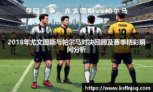 2018年尤文图斯与帕尔马对决回顾及赛季精彩瞬间分析