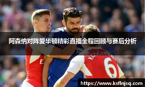 阿森纳对阵爱华顿精彩直播全程回顾与赛后分析