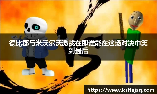 德比郡与米沃尔沃激战在即谁能在这场对决中笑到最后